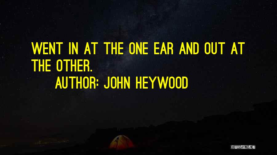 John Heywood Quotes: Went In At The One Ear And Out At The Other.