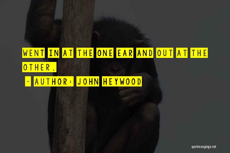 John Heywood Quotes: Went In At The One Ear And Out At The Other.