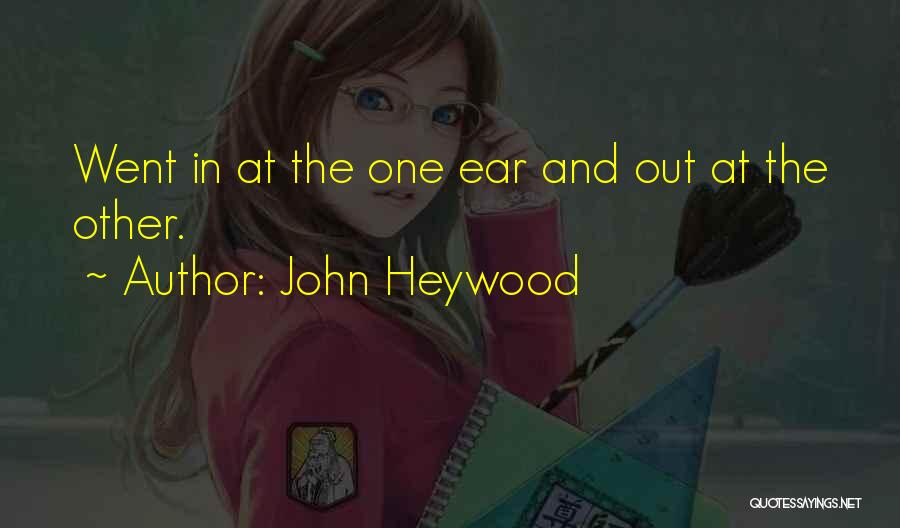John Heywood Quotes: Went In At The One Ear And Out At The Other.