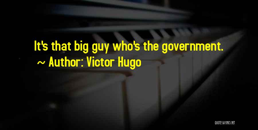 Victor Hugo Quotes: It's That Big Guy Who's The Government.