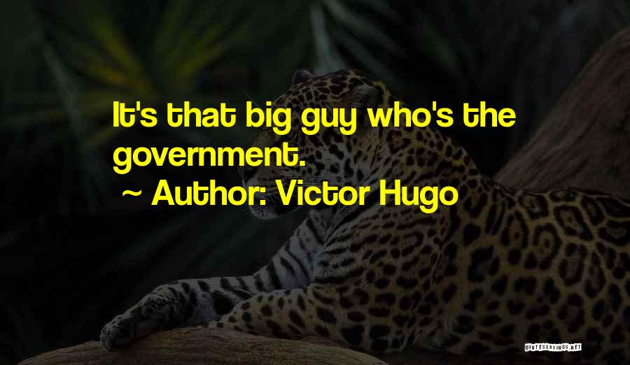 Victor Hugo Quotes: It's That Big Guy Who's The Government.