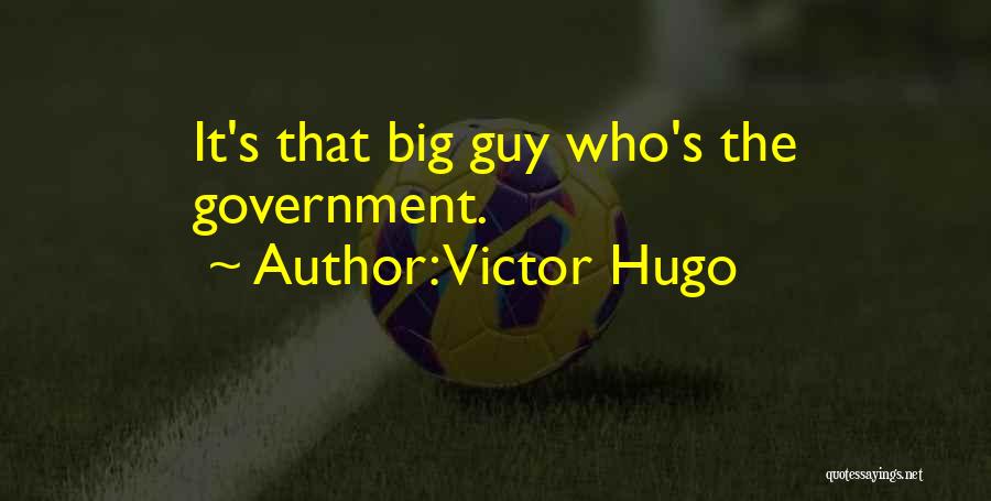Victor Hugo Quotes: It's That Big Guy Who's The Government.