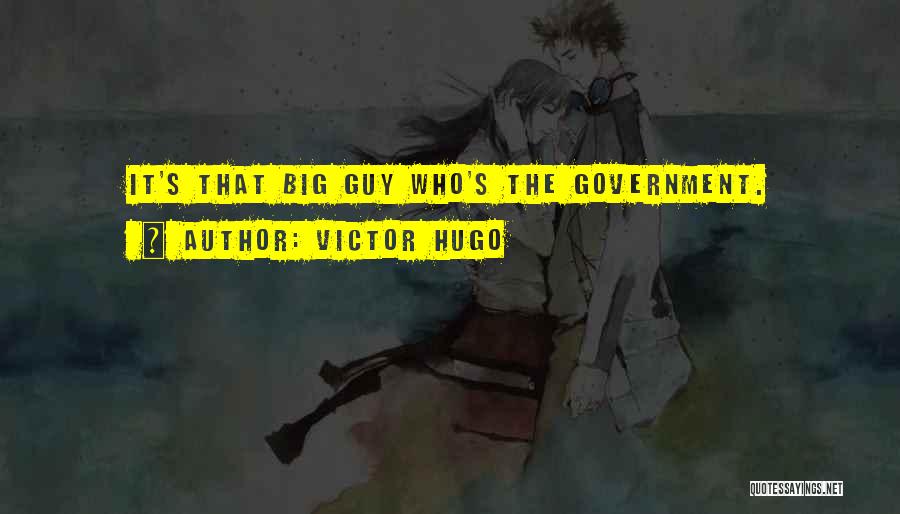 Victor Hugo Quotes: It's That Big Guy Who's The Government.