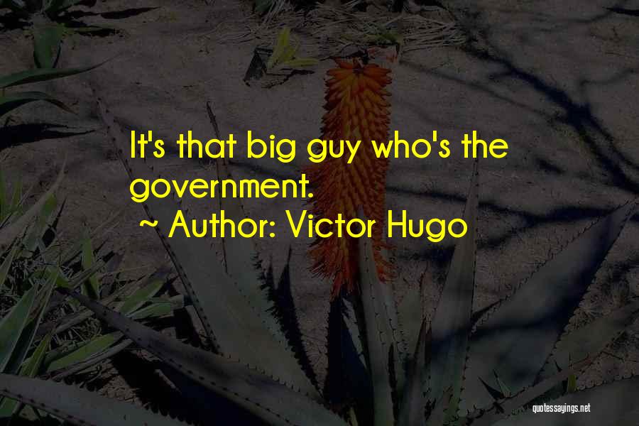 Victor Hugo Quotes: It's That Big Guy Who's The Government.