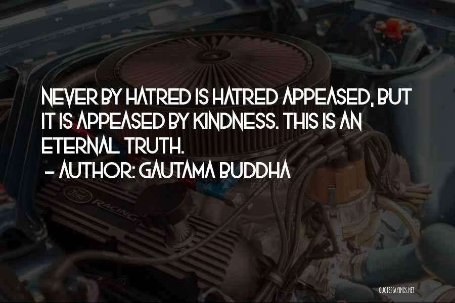 Gautama Buddha Quotes: Never By Hatred Is Hatred Appeased, But It Is Appeased By Kindness. This Is An Eternal Truth.