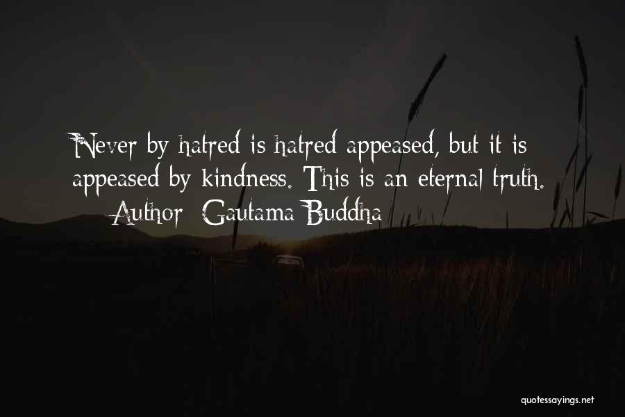 Gautama Buddha Quotes: Never By Hatred Is Hatred Appeased, But It Is Appeased By Kindness. This Is An Eternal Truth.