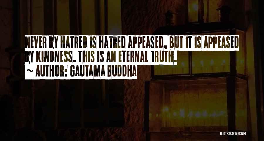 Gautama Buddha Quotes: Never By Hatred Is Hatred Appeased, But It Is Appeased By Kindness. This Is An Eternal Truth.