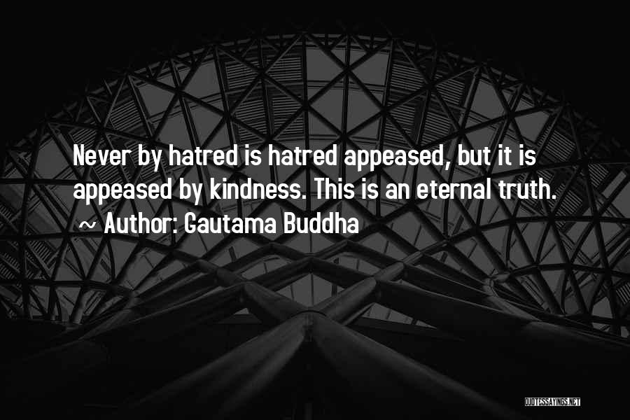 Gautama Buddha Quotes: Never By Hatred Is Hatred Appeased, But It Is Appeased By Kindness. This Is An Eternal Truth.