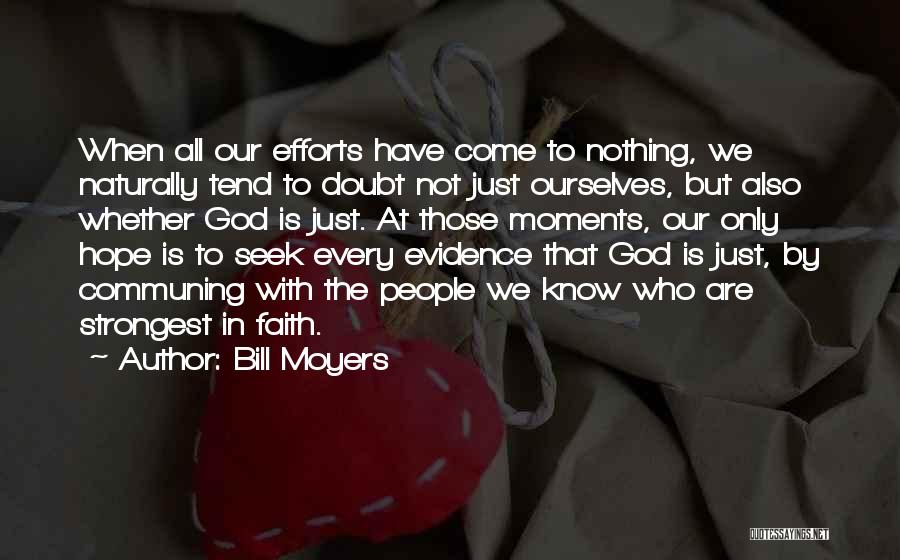 Bill Moyers Quotes: When All Our Efforts Have Come To Nothing, We Naturally Tend To Doubt Not Just Ourselves, But Also Whether God