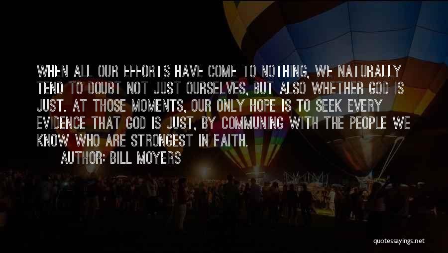 Bill Moyers Quotes: When All Our Efforts Have Come To Nothing, We Naturally Tend To Doubt Not Just Ourselves, But Also Whether God