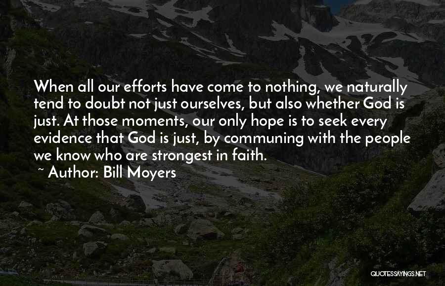 Bill Moyers Quotes: When All Our Efforts Have Come To Nothing, We Naturally Tend To Doubt Not Just Ourselves, But Also Whether God