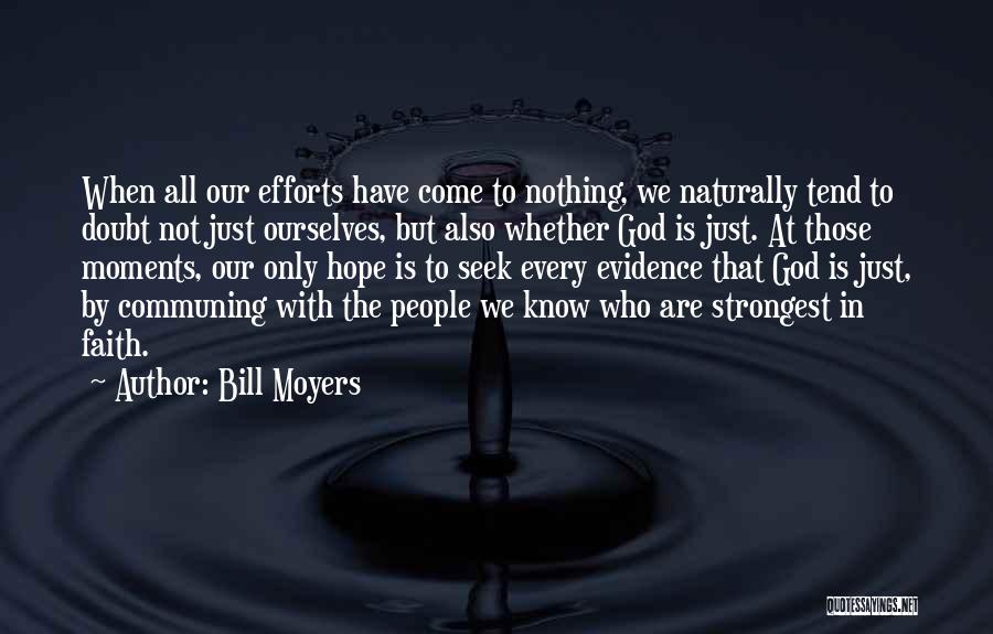Bill Moyers Quotes: When All Our Efforts Have Come To Nothing, We Naturally Tend To Doubt Not Just Ourselves, But Also Whether God