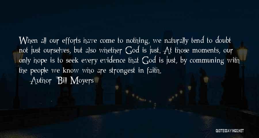 Bill Moyers Quotes: When All Our Efforts Have Come To Nothing, We Naturally Tend To Doubt Not Just Ourselves, But Also Whether God