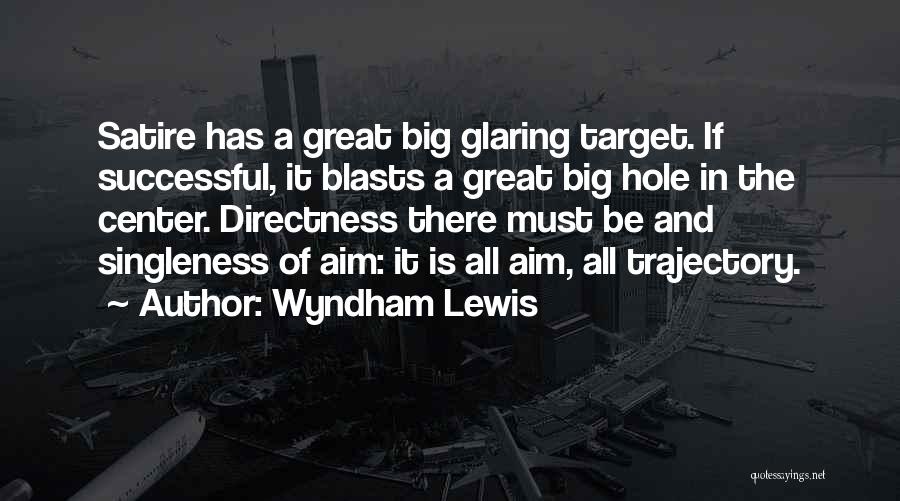Wyndham Lewis Quotes: Satire Has A Great Big Glaring Target. If Successful, It Blasts A Great Big Hole In The Center. Directness There
