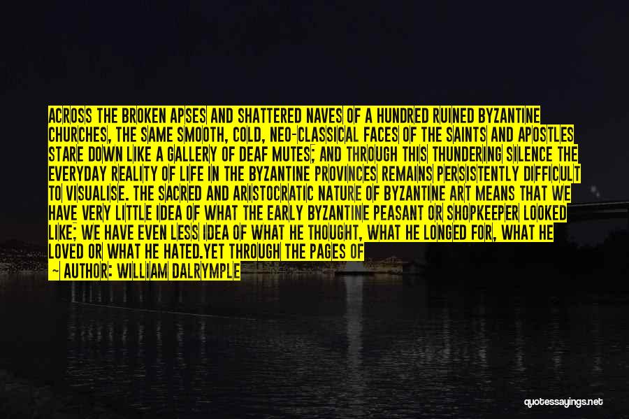 William Dalrymple Quotes: Across The Broken Apses And Shattered Naves Of A Hundred Ruined Byzantine Churches, The Same Smooth, Cold, Neo-classical Faces Of