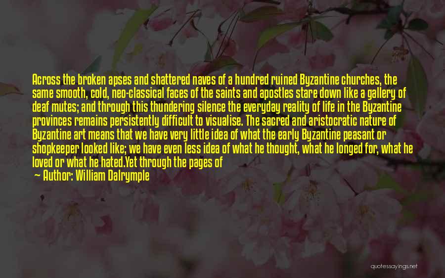 William Dalrymple Quotes: Across The Broken Apses And Shattered Naves Of A Hundred Ruined Byzantine Churches, The Same Smooth, Cold, Neo-classical Faces Of