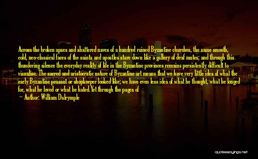 William Dalrymple Quotes: Across The Broken Apses And Shattered Naves Of A Hundred Ruined Byzantine Churches, The Same Smooth, Cold, Neo-classical Faces Of