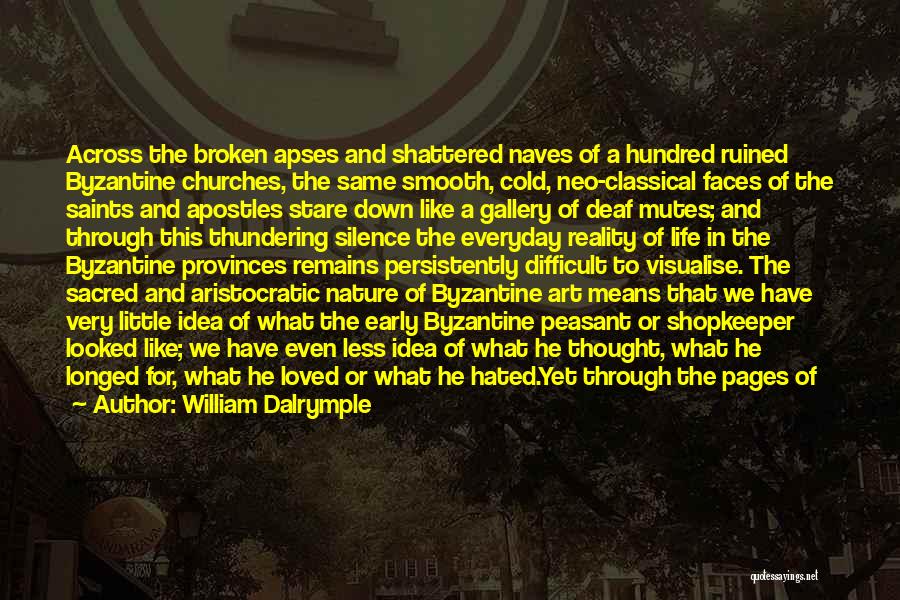 William Dalrymple Quotes: Across The Broken Apses And Shattered Naves Of A Hundred Ruined Byzantine Churches, The Same Smooth, Cold, Neo-classical Faces Of