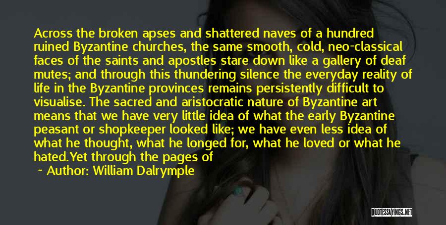 William Dalrymple Quotes: Across The Broken Apses And Shattered Naves Of A Hundred Ruined Byzantine Churches, The Same Smooth, Cold, Neo-classical Faces Of