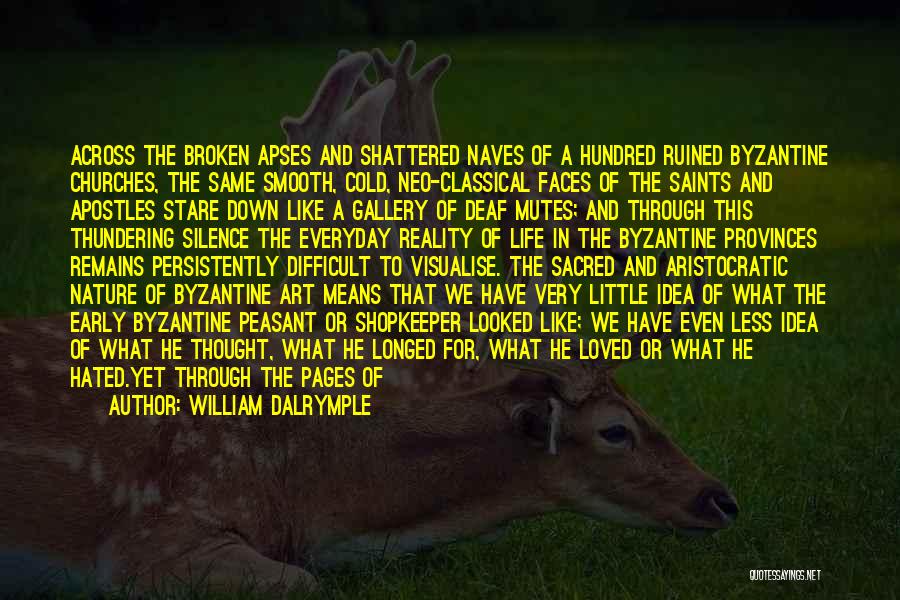 William Dalrymple Quotes: Across The Broken Apses And Shattered Naves Of A Hundred Ruined Byzantine Churches, The Same Smooth, Cold, Neo-classical Faces Of