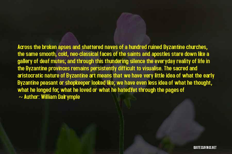 William Dalrymple Quotes: Across The Broken Apses And Shattered Naves Of A Hundred Ruined Byzantine Churches, The Same Smooth, Cold, Neo-classical Faces Of