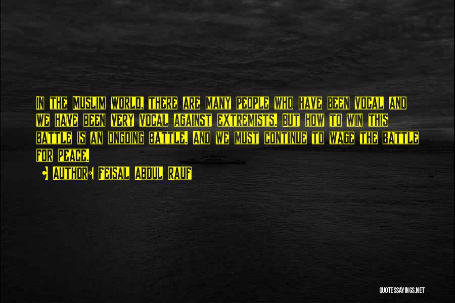 Feisal Abdul Rauf Quotes: In The Muslim World, There Are Many People Who Have Been Vocal And We Have Been Very Vocal Against Extremists.