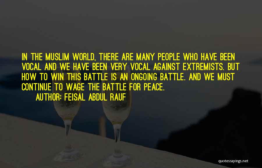 Feisal Abdul Rauf Quotes: In The Muslim World, There Are Many People Who Have Been Vocal And We Have Been Very Vocal Against Extremists.