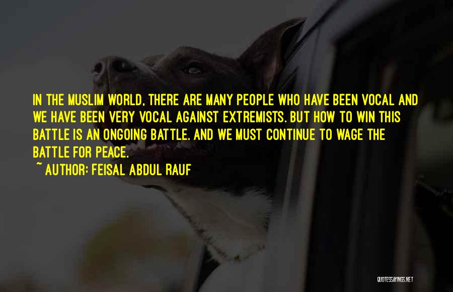 Feisal Abdul Rauf Quotes: In The Muslim World, There Are Many People Who Have Been Vocal And We Have Been Very Vocal Against Extremists.