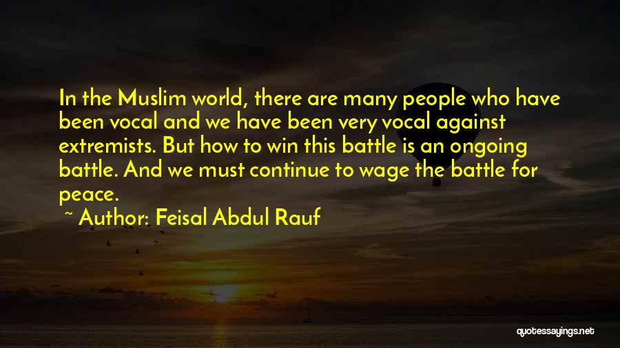 Feisal Abdul Rauf Quotes: In The Muslim World, There Are Many People Who Have Been Vocal And We Have Been Very Vocal Against Extremists.