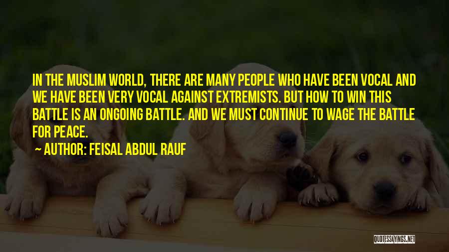 Feisal Abdul Rauf Quotes: In The Muslim World, There Are Many People Who Have Been Vocal And We Have Been Very Vocal Against Extremists.