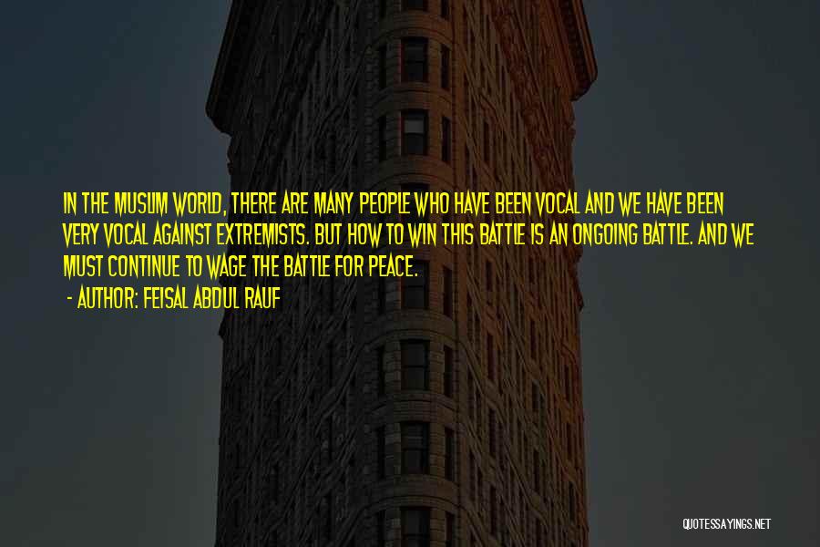 Feisal Abdul Rauf Quotes: In The Muslim World, There Are Many People Who Have Been Vocal And We Have Been Very Vocal Against Extremists.