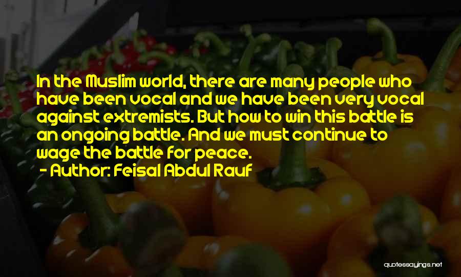 Feisal Abdul Rauf Quotes: In The Muslim World, There Are Many People Who Have Been Vocal And We Have Been Very Vocal Against Extremists.