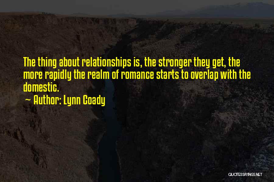 Lynn Coady Quotes: The Thing About Relationships Is, The Stronger They Get, The More Rapidly The Realm Of Romance Starts To Overlap With