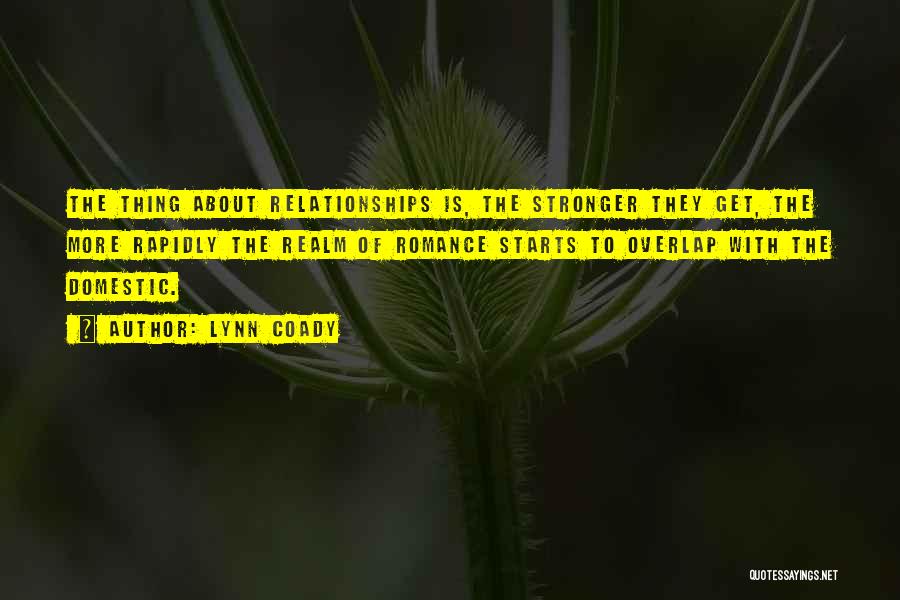 Lynn Coady Quotes: The Thing About Relationships Is, The Stronger They Get, The More Rapidly The Realm Of Romance Starts To Overlap With