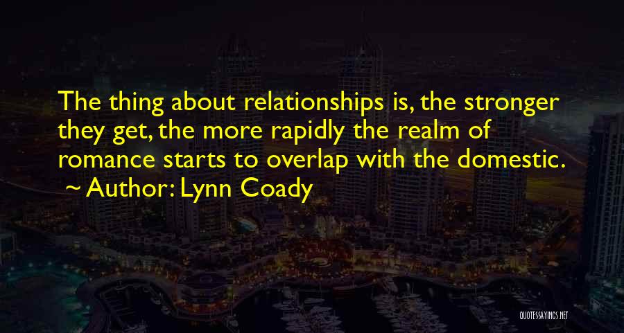 Lynn Coady Quotes: The Thing About Relationships Is, The Stronger They Get, The More Rapidly The Realm Of Romance Starts To Overlap With