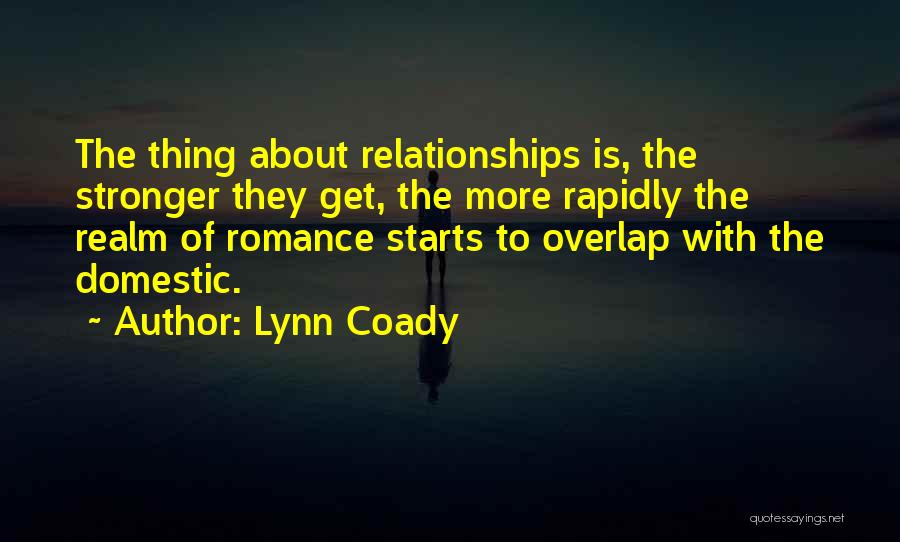 Lynn Coady Quotes: The Thing About Relationships Is, The Stronger They Get, The More Rapidly The Realm Of Romance Starts To Overlap With