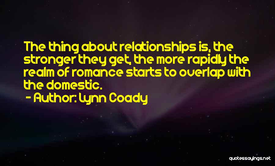 Lynn Coady Quotes: The Thing About Relationships Is, The Stronger They Get, The More Rapidly The Realm Of Romance Starts To Overlap With