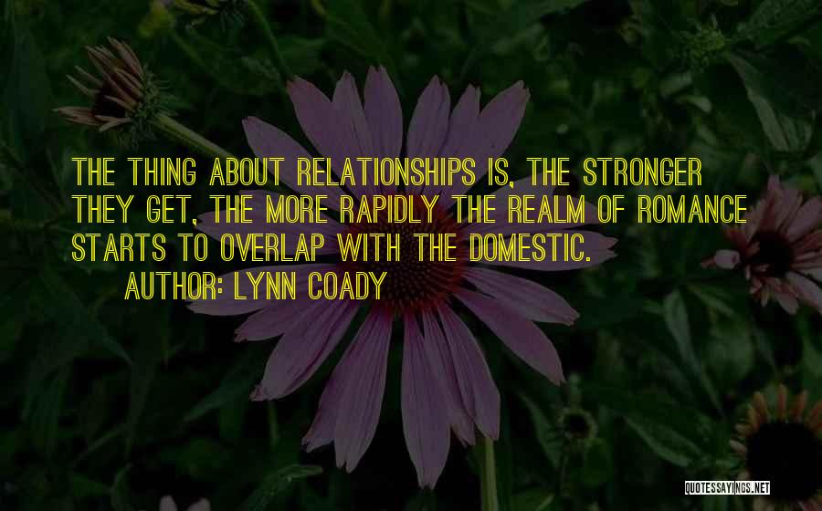 Lynn Coady Quotes: The Thing About Relationships Is, The Stronger They Get, The More Rapidly The Realm Of Romance Starts To Overlap With