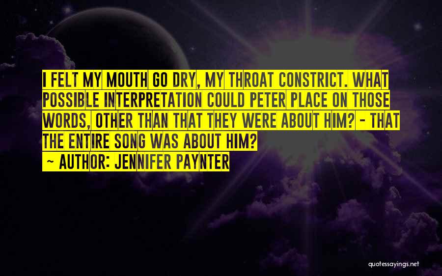 Jennifer Paynter Quotes: I Felt My Mouth Go Dry, My Throat Constrict. What Possible Interpretation Could Peter Place On Those Words, Other Than