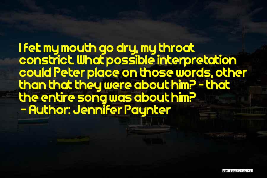 Jennifer Paynter Quotes: I Felt My Mouth Go Dry, My Throat Constrict. What Possible Interpretation Could Peter Place On Those Words, Other Than