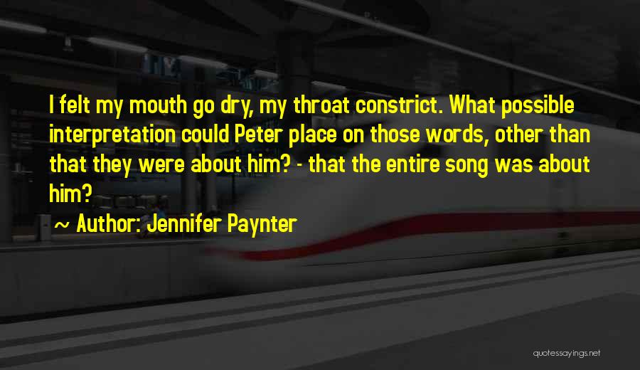 Jennifer Paynter Quotes: I Felt My Mouth Go Dry, My Throat Constrict. What Possible Interpretation Could Peter Place On Those Words, Other Than