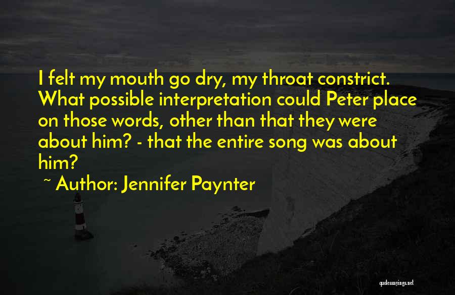 Jennifer Paynter Quotes: I Felt My Mouth Go Dry, My Throat Constrict. What Possible Interpretation Could Peter Place On Those Words, Other Than