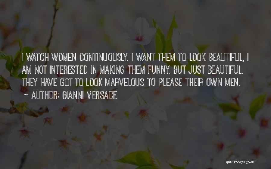 Gianni Versace Quotes: I Watch Women Continuously. I Want Them To Look Beautiful, I Am Not Interested In Making Them Funny, But Just