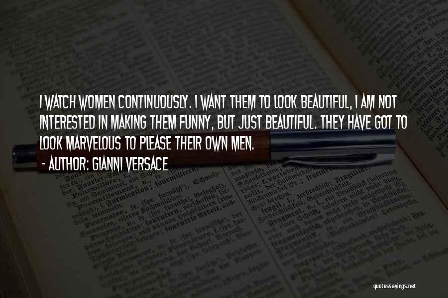 Gianni Versace Quotes: I Watch Women Continuously. I Want Them To Look Beautiful, I Am Not Interested In Making Them Funny, But Just