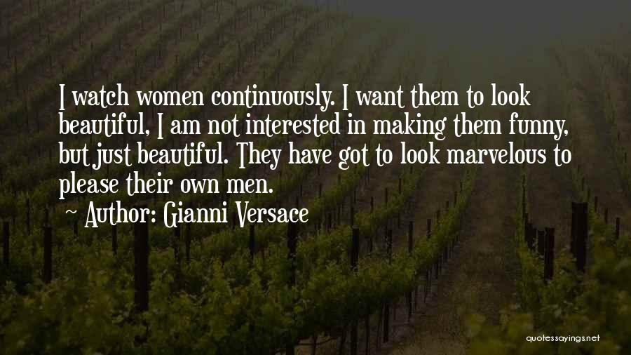 Gianni Versace Quotes: I Watch Women Continuously. I Want Them To Look Beautiful, I Am Not Interested In Making Them Funny, But Just