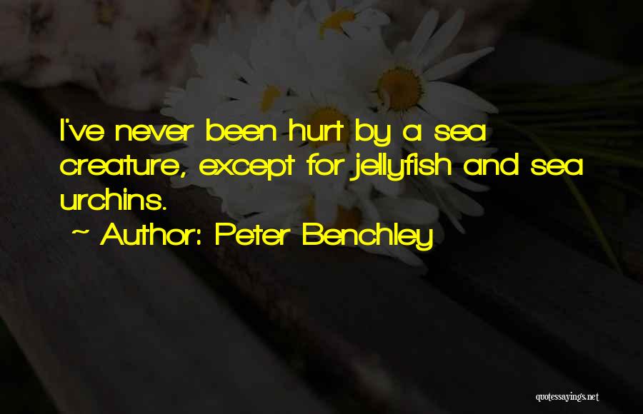 Peter Benchley Quotes: I've Never Been Hurt By A Sea Creature, Except For Jellyfish And Sea Urchins.