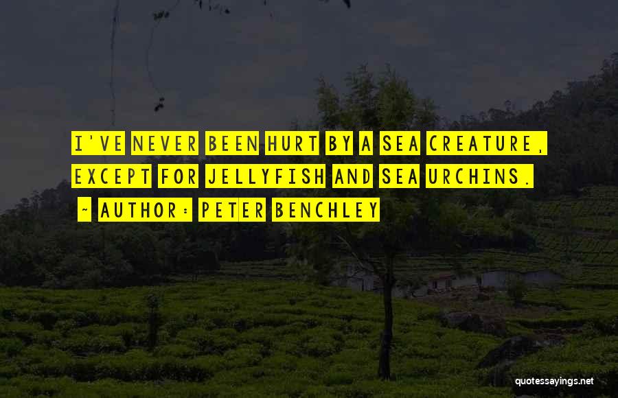 Peter Benchley Quotes: I've Never Been Hurt By A Sea Creature, Except For Jellyfish And Sea Urchins.