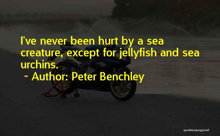 Peter Benchley Quotes: I've Never Been Hurt By A Sea Creature, Except For Jellyfish And Sea Urchins.