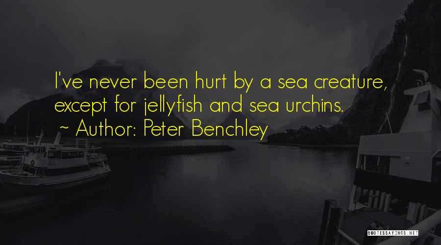 Peter Benchley Quotes: I've Never Been Hurt By A Sea Creature, Except For Jellyfish And Sea Urchins.