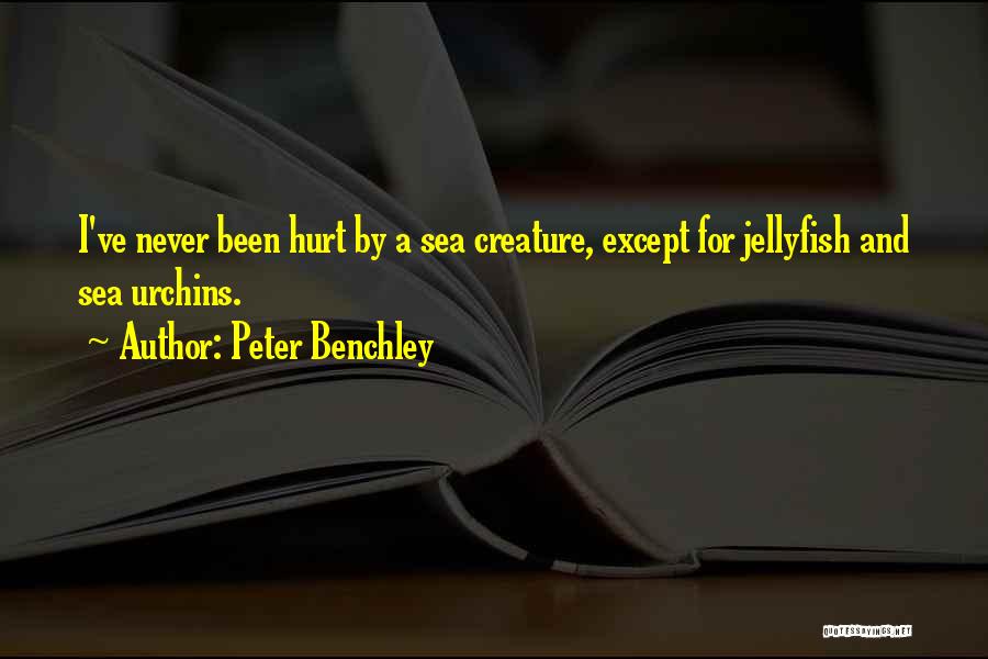 Peter Benchley Quotes: I've Never Been Hurt By A Sea Creature, Except For Jellyfish And Sea Urchins.